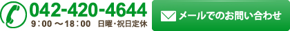 042-420-4644 9：00～18：00 日曜・祝日定休 メールでのお問い合わせ